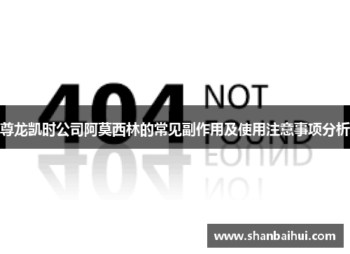 尊龙凯时公司阿莫西林的常见副作用及使用注意事项分析