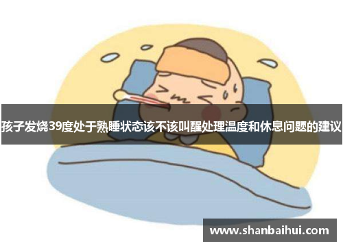孩子发烧39度处于熟睡状态该不该叫醒处理温度和休息问题的建议